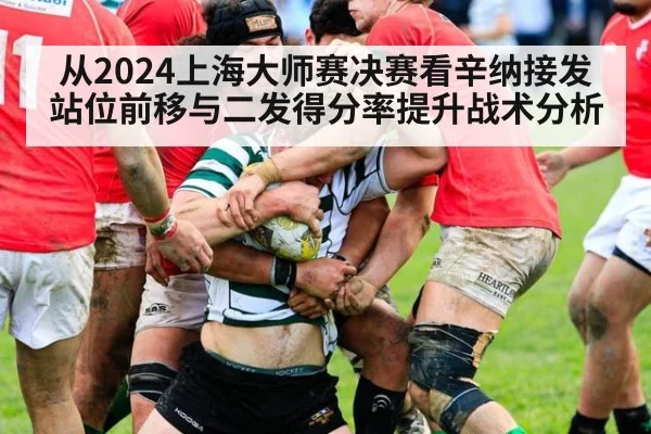 从2024上海大师赛决赛看辛纳接发站位前移与二发得分率提升战术分析